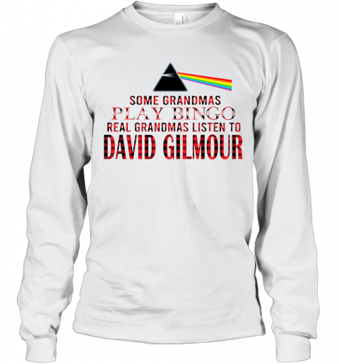 Some Grandmas Play Bingo Real Grandmas Listen To David Gilmour T-Shirt Long Sleeved T-shirt 