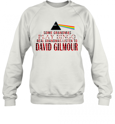 Some Grandmas Play Bingo Real Grandmas Listen To David Gilmour T-Shirt Unisex Sweatshirt