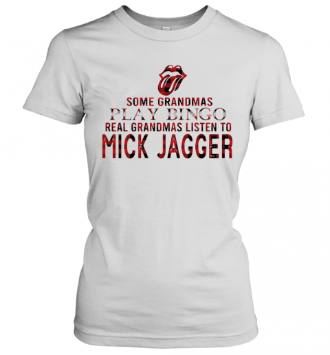 Some Grandmas Play Bingo Real Grandmas Listen To Mick Jagger T-Shirt Classic Women's T-shirt