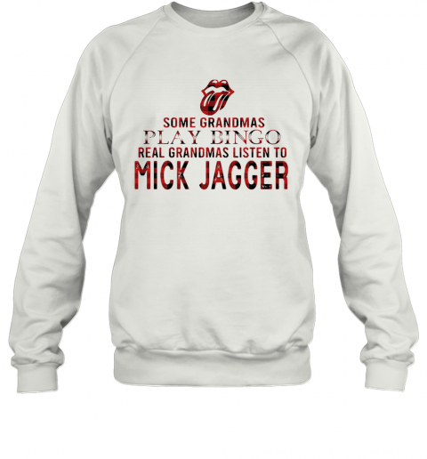 Some Grandmas Play Bingo Real Grandmas Listen To Mick Jagger T-Shirt Unisex Sweatshirt