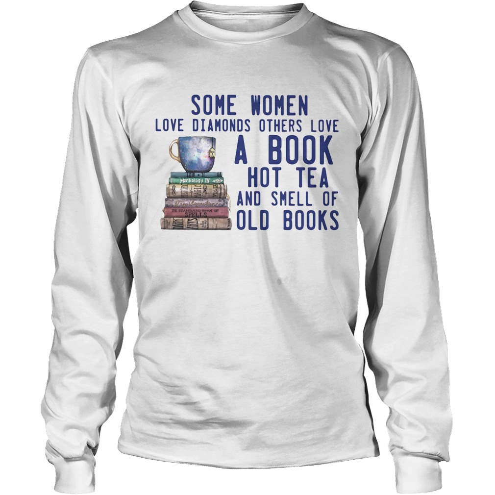 Some Women Love Diamonds Others Love A Book Hot Tea And Smell Of Old Books Long Sleeve