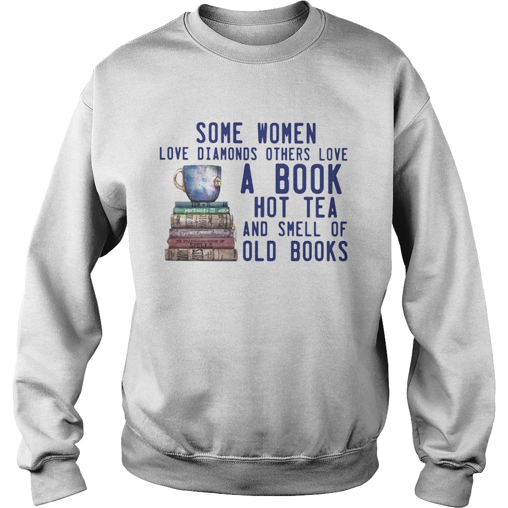 Some Women Love Diamonds Others Love A Book Hot Tea And Smell Of Old Books Sweatshirt