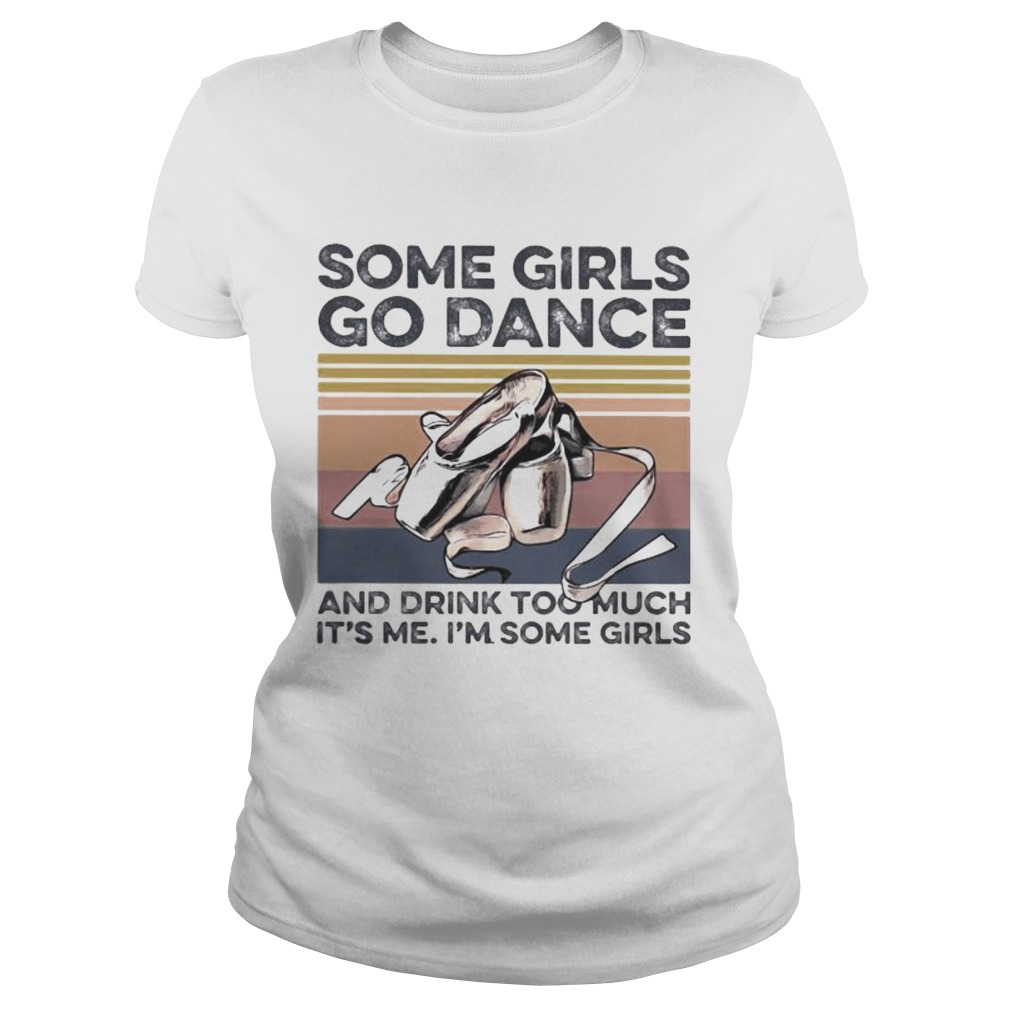 Some girls go dance and drink too much its me im some girls vintage retro Classic Ladies
