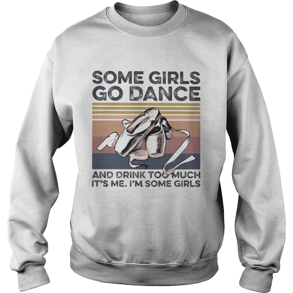 Some girls go dance and drink too much its me im some girls vintage retro Sweatshirt