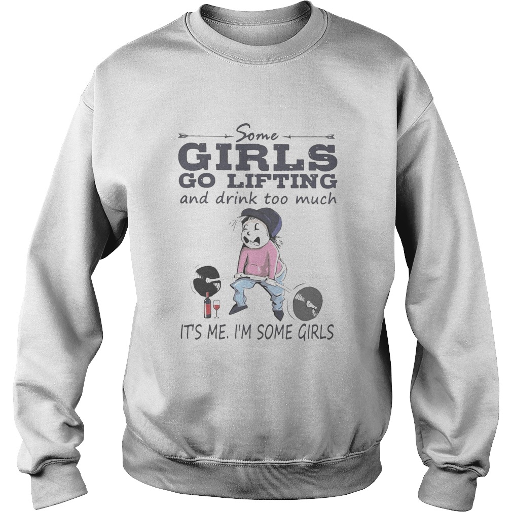 Some girls go lifting and drink too much its me im some girls Sweatshirt
