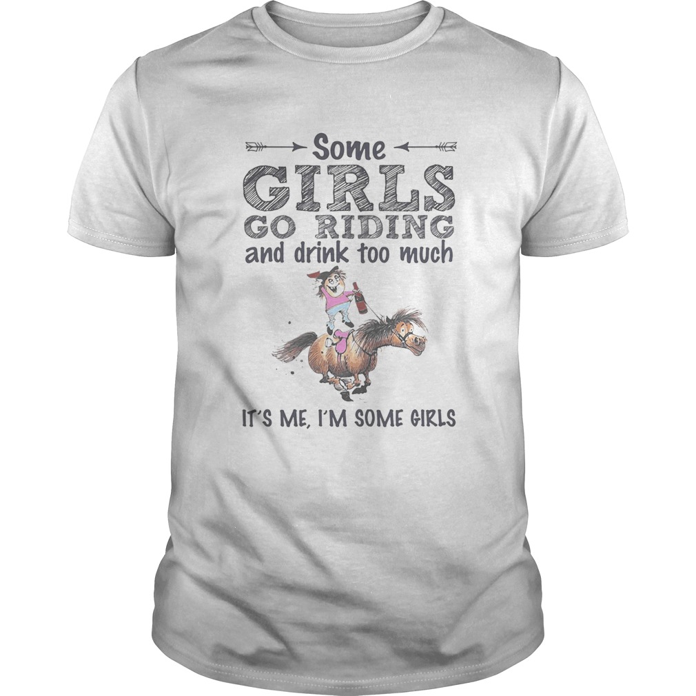 Some girls go riding donkey and drink too much its me im some girls shirt