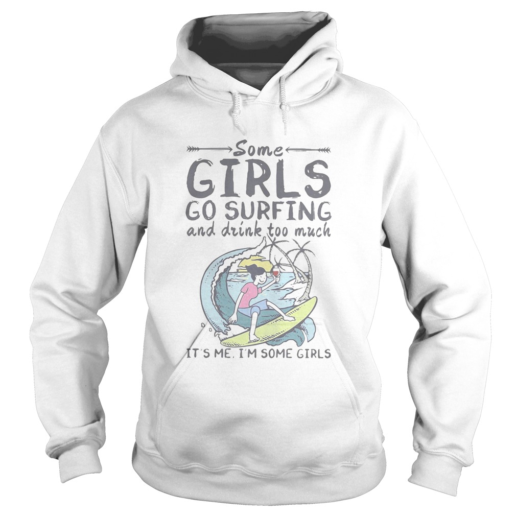 Some girls go surfing and drink too much its me im some girls Hoodie