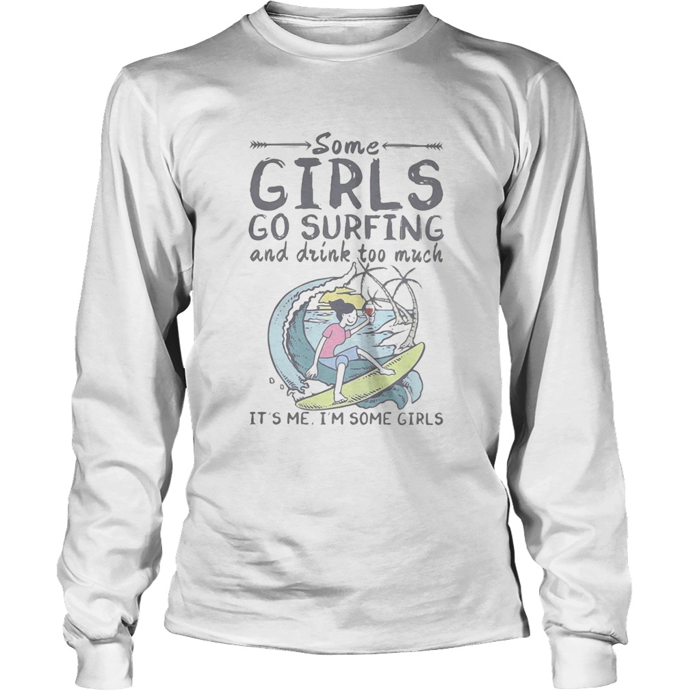 Some girls go surfing and drink too much its me im some girls Long Sleeve
