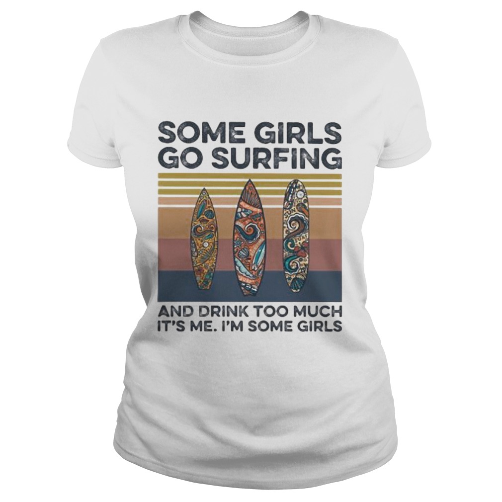 Some girls go surfing and drink too much its me im some girls hippie vintage retro Classic Ladies