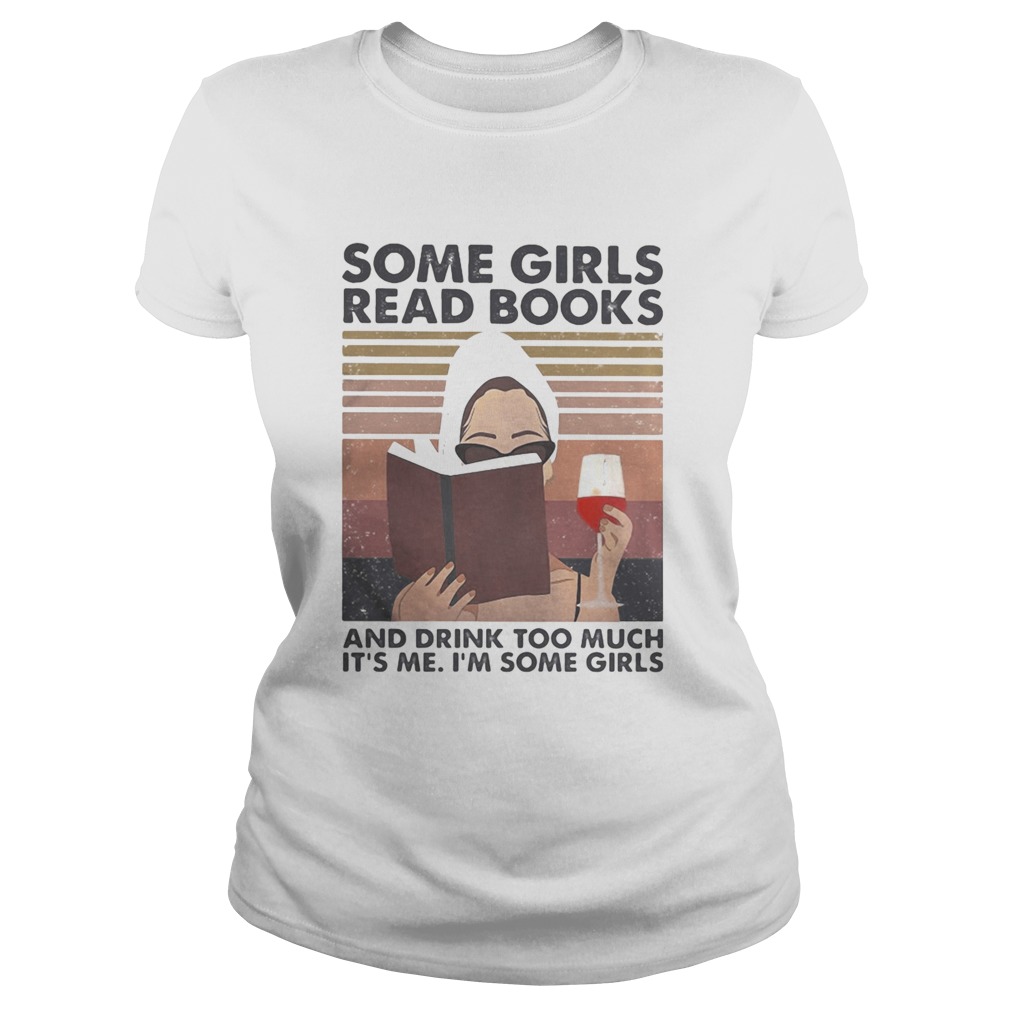 Some girls read books and drink too much its me Im some girls vintage retro Classic Ladies