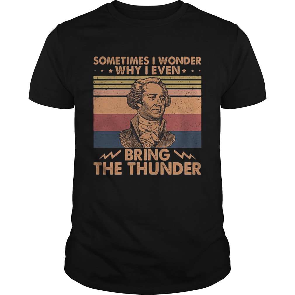 Sometimes I Wonder Why I Even Bring The Thunder Vintage shirt