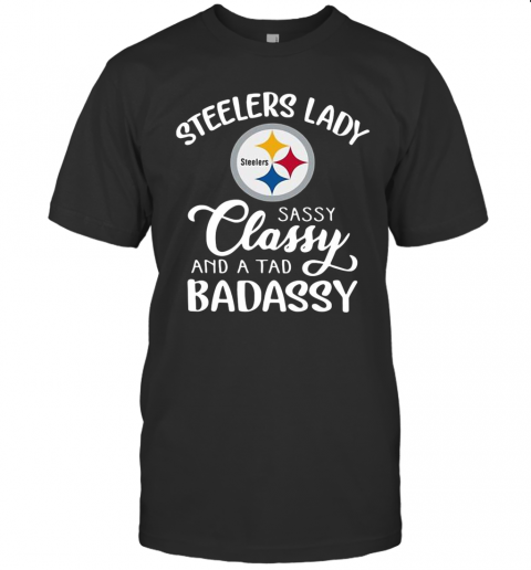 Steelers Lady Sassy Classy And A Tad Badassy T-Shirt