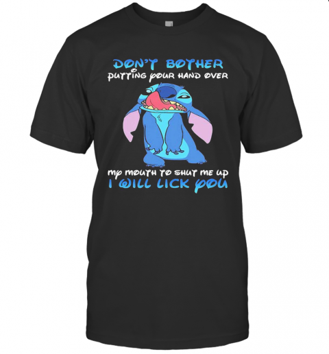 Stitch Dont Bother Putting Your Hand Over My Mouth To Shut Me Up I Will Lick You T-Shirt