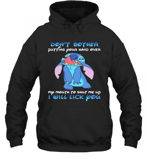 Stitch Dont Bother Putting Your Hand Over My Mouth To Shut Me Up I Will Lick You T-Shirt Unisex Hoodie