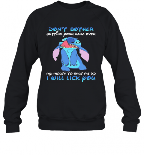 Stitch Dont Bother Putting Your Hand Over My Mouth To Shut Me Up I Will Lick You T-Shirt Unisex Sweatshirt