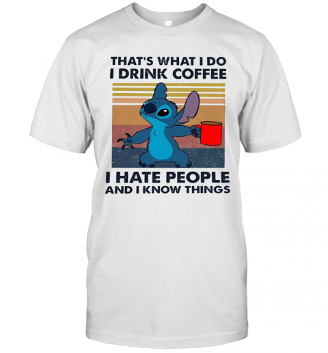 Stitch That'S What I Do I Drink Coffee I Hate People And I Know Things T-Shirt