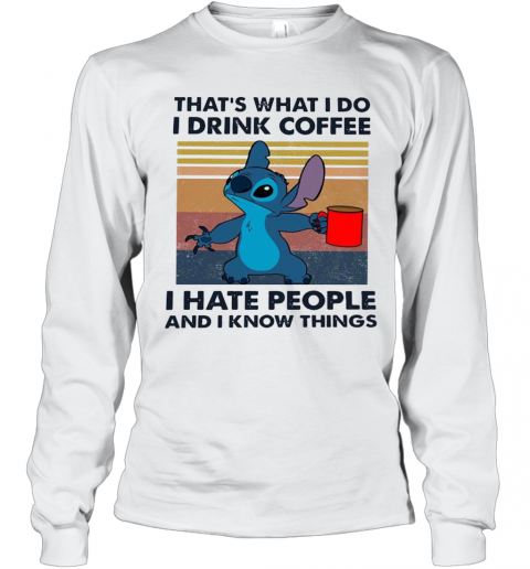 Stitch That'S What I Do I Drink Coffee I Hate People And I Know Things T-Shirt Long Sleeved T-shirt 