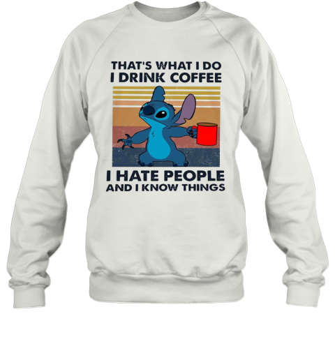 Stitch That'S What I Do I Drink Coffee I Hate People And I Know Things T-Shirt Unisex Sweatshirt
