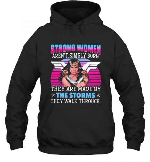Strong Women Aren'T Simply Born They Are Made By The Storms They Walk Through T-Shirt Unisex Hoodie