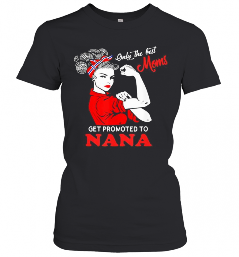 Strong Women Only The Best Moms Get Promoted To Nana T-Shirt Classic Women's T-shirt