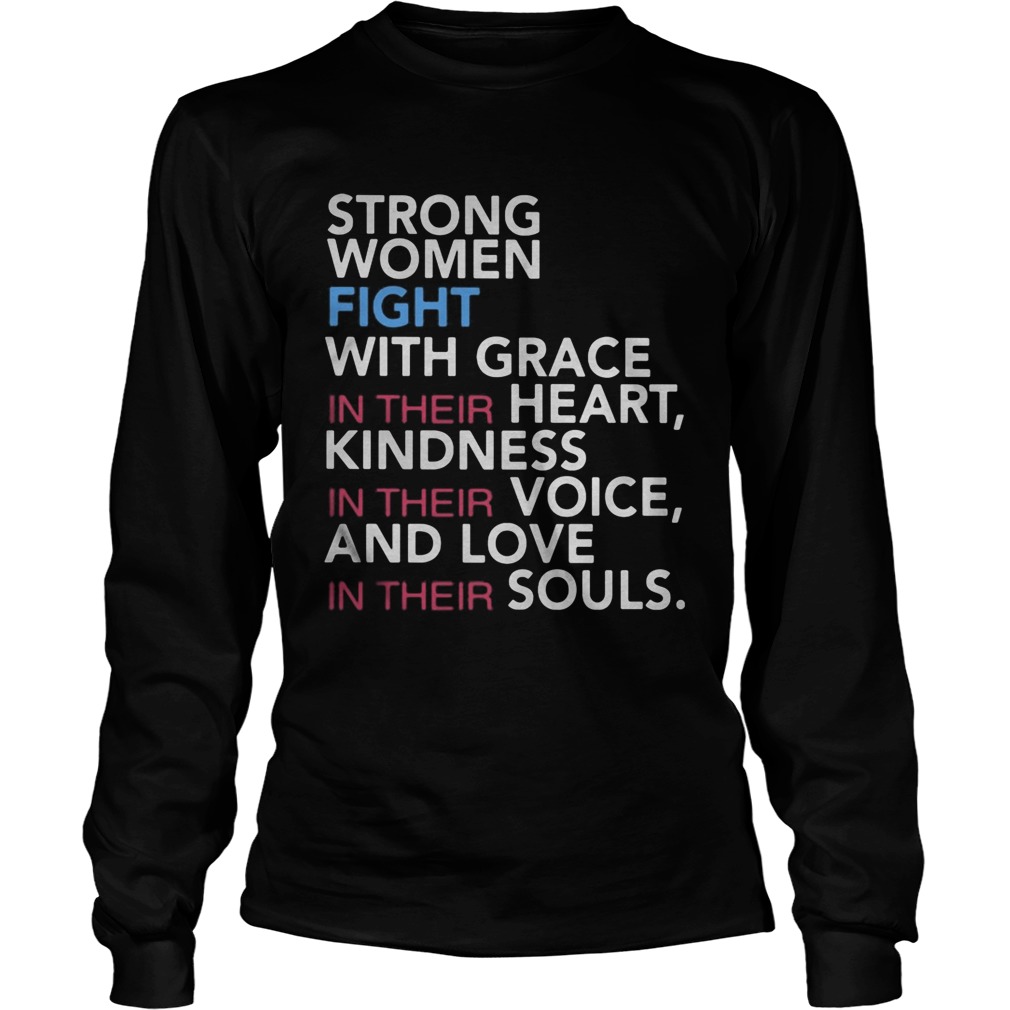 Strong women fight with grace in their heart kindness in their voice and love in their souls Long Sleeve
