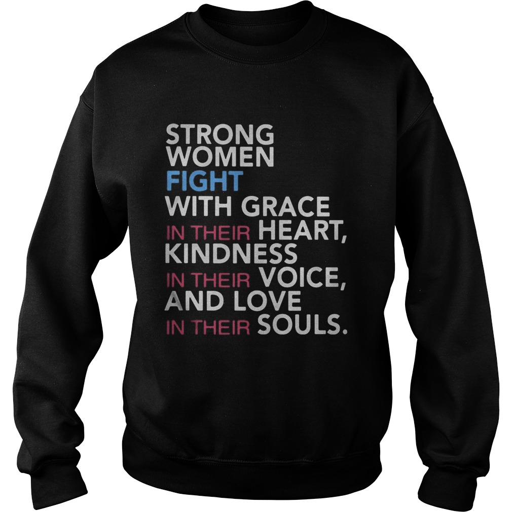 Strong women fight with grace in their heart kindness in their voice and love in their souls Sweatshirt
