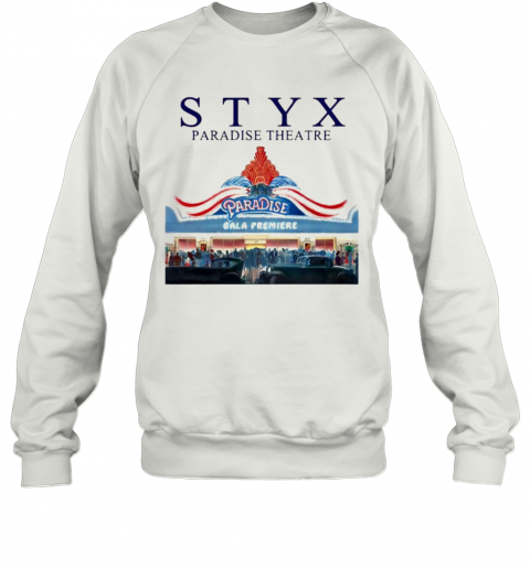 Styx Paradise Theatre Paradise Gala Premiere T-Shirt Unisex Sweatshirt