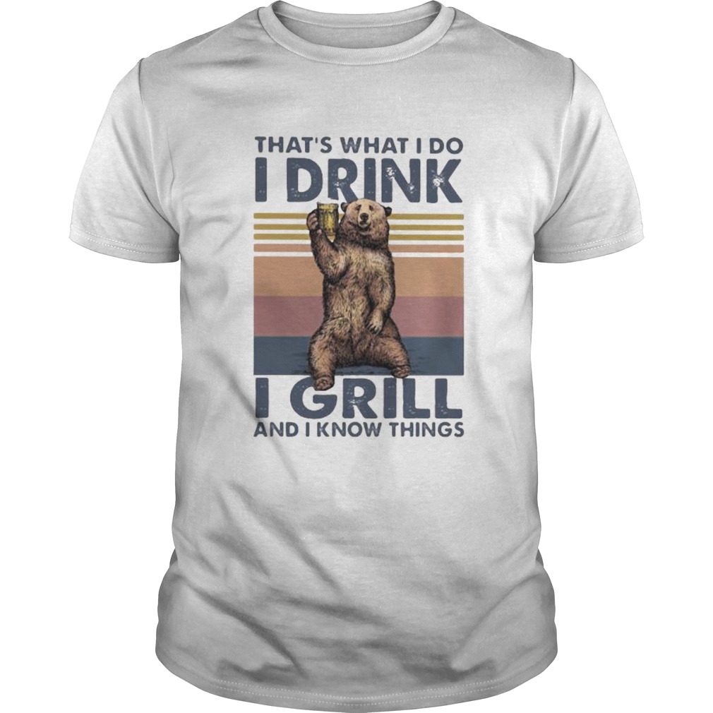THATS WHAT I DO I DRINK I GRILL AND I KNOW THINGS BEAR VINTAGE RETRO shirt