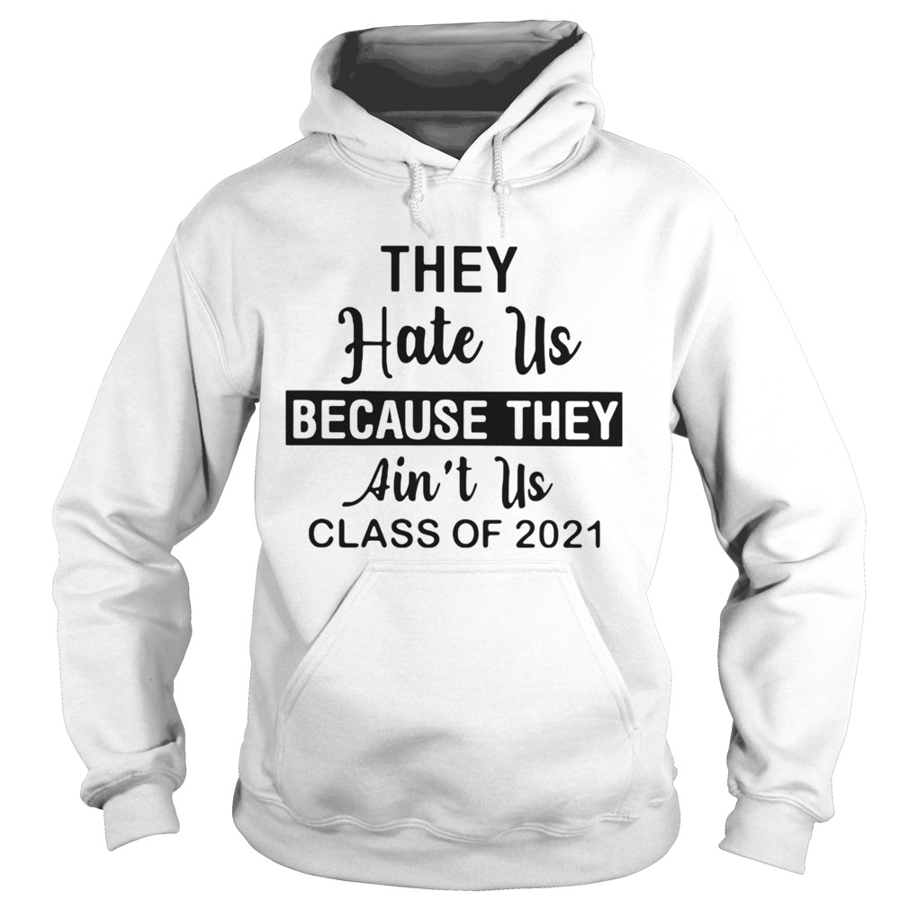 THEY HATE US BECAUSE THEY AINT US CLASS OF 2021 Hoodie
