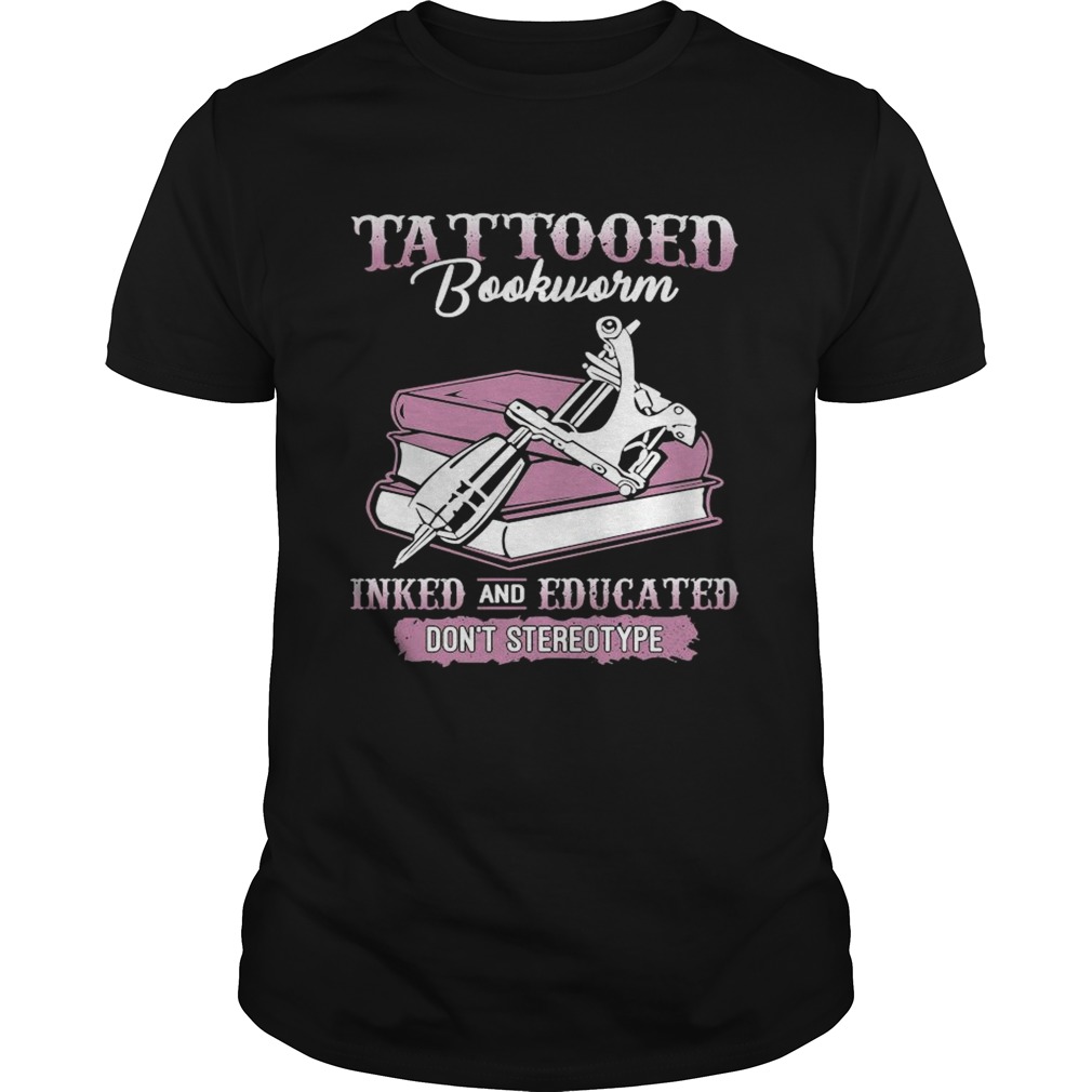 Tattooed Bookworm Inked And Educated Dont Stereotype shirt