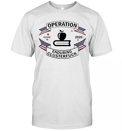 Teacher Operation Enduring Clusterfuck COVID 19 2020 T-Shirt