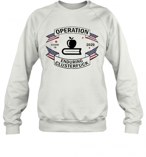 Teacher Operation Enduring Clusterfuck COVID 19 2020 T-Shirt Unisex Sweatshirt