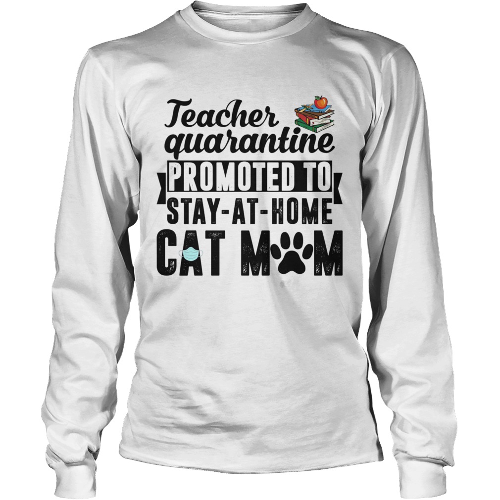 Teacher Quarantined Promoted To Stay At Home Cat Mom Long Sleeve