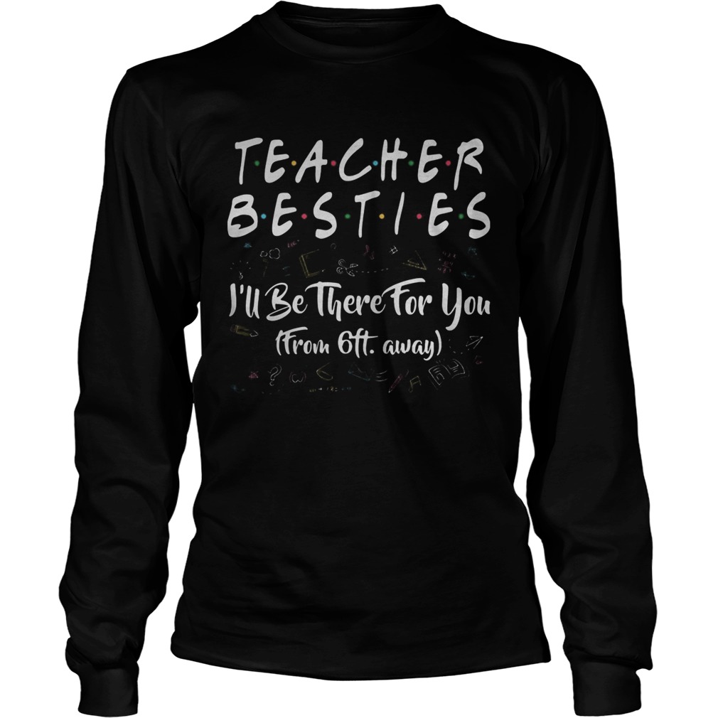 Teacher besties ill be there for you from 6ft away black Long Sleeve