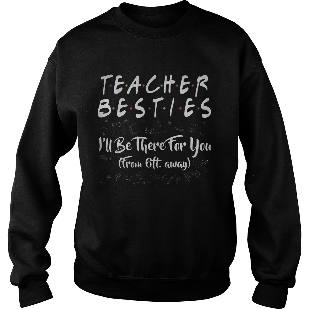 Teacher besties ill be there for you from 6ft away black Sweatshirt