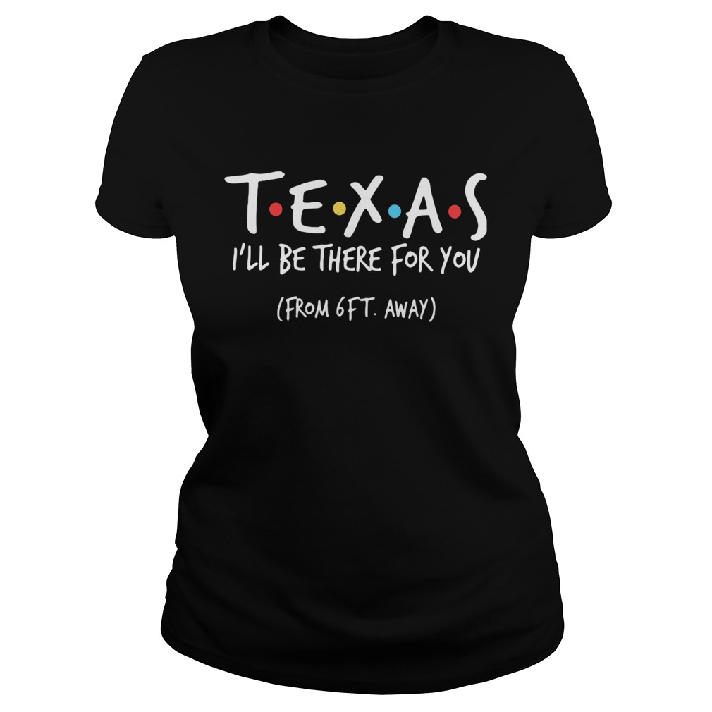Texas ill be there for you from 6ft away Classic Ladies