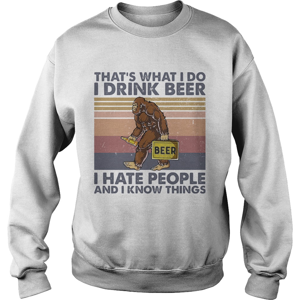 Thats What I Do I Drink Beer I Hate People And I Know Things Bigfoot Vintage Sweatshirt