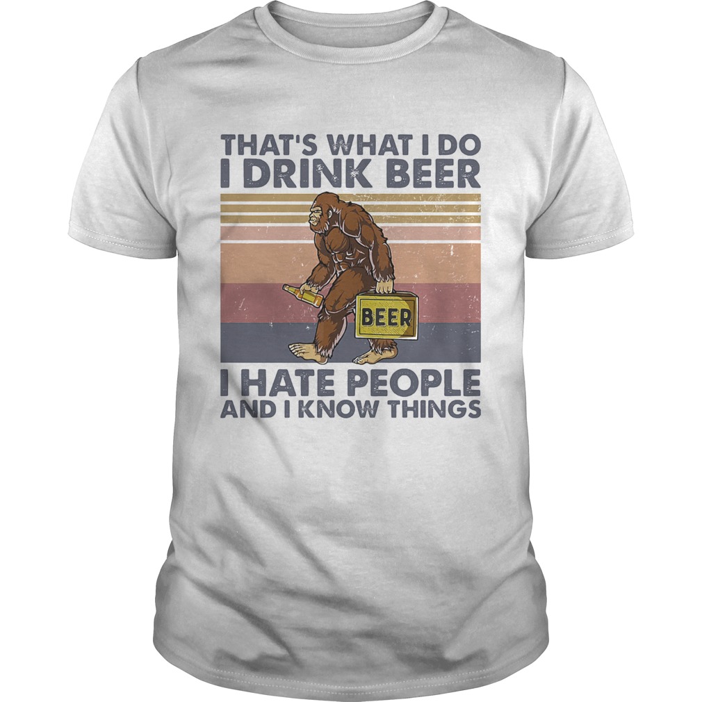 Thats What I Do I Drink Beer I Hate People And I Know Things Bigfoot Vintage shirt