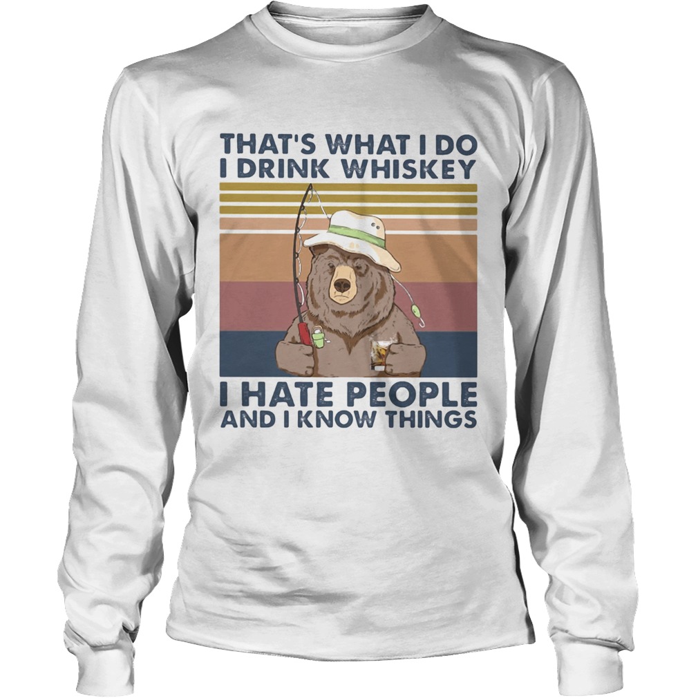 Thats What I Do I Drink Whiskey I Hate People And I Know Things Fishing Bear Vintage Retro Long Sleeve