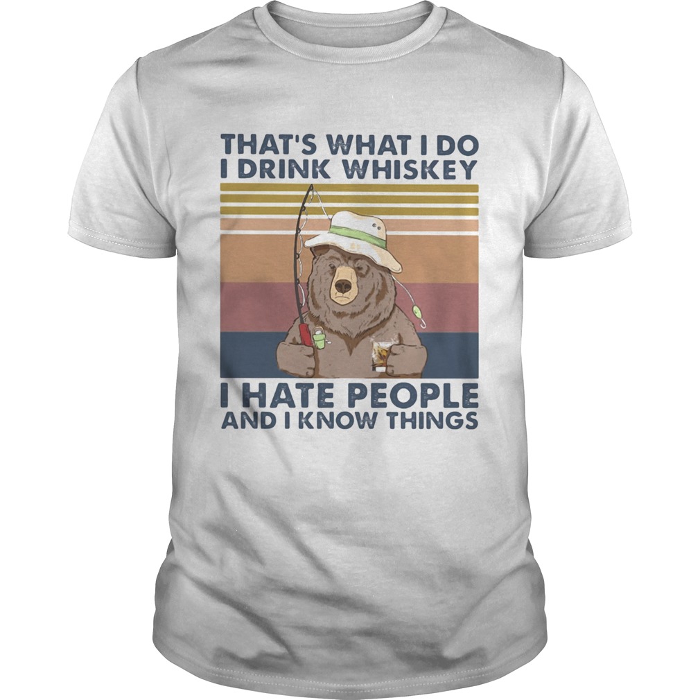 Thats What I Do I Drink Whiskey I Hate People And I Know Things Fishing Bear Vintage Retro shirt
