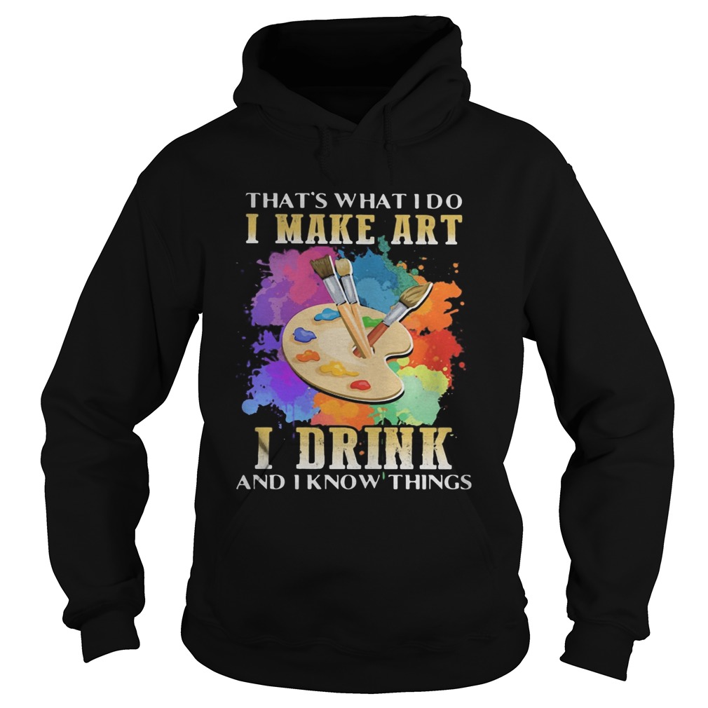 Thats what i do i make art i drink and i know things Hoodie