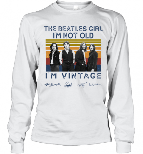 The Beatles Girl I'M Not Old I'M Vintage Signatures T-Shirt Long Sleeved T-shirt 