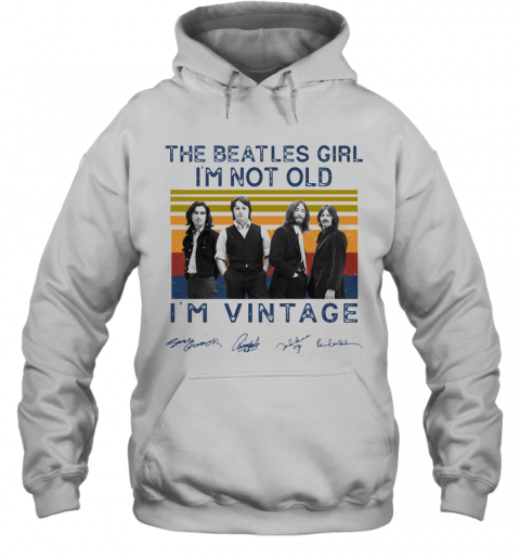 The Beatles Girl I'M Not Old I'M Vintage Signatures T-Shirt Unisex Hoodie