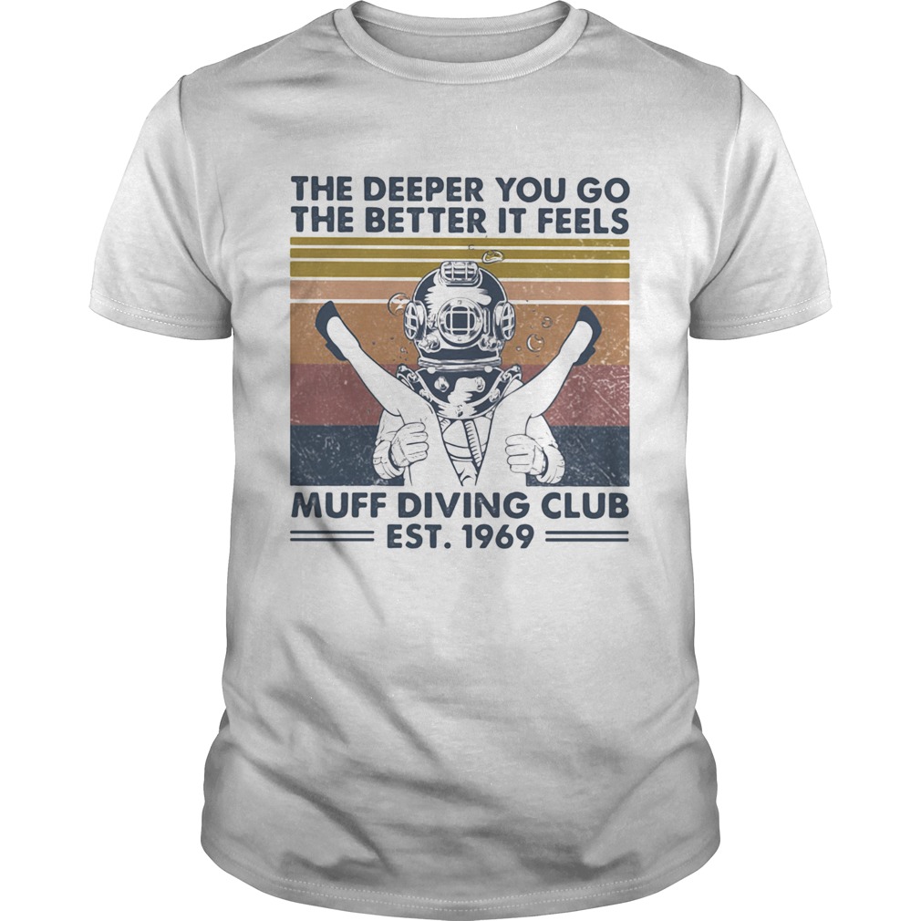 The Deeper You Go The Better It Feels Muff Diving Club Est 1969 Scuba Diving Vintage Retro shirt