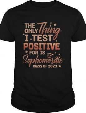 The only thing i test positive for is sophomoritis class of 2023 stars shirt