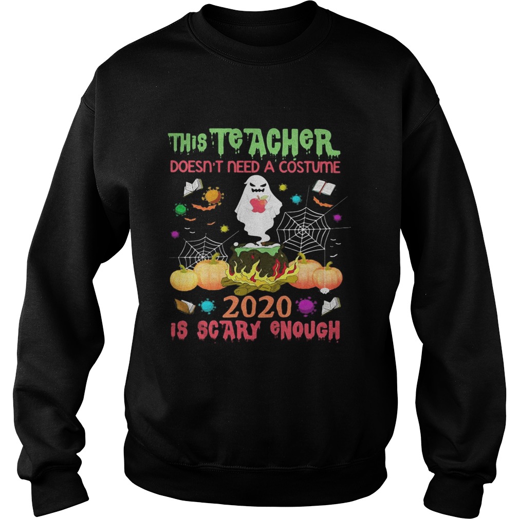 The teacher doesnt need a costume 2020 is scary enough Halloween Ghost witch Sweatshirt