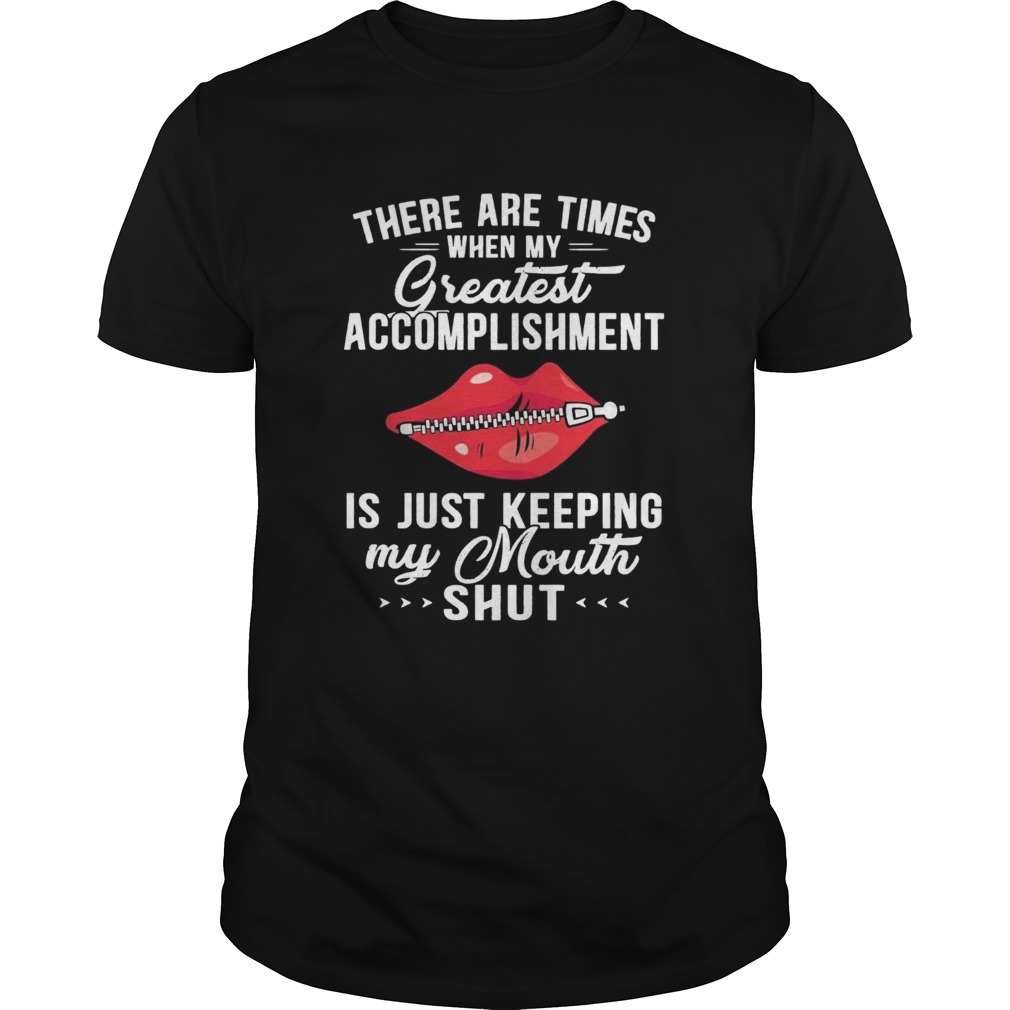 There Are Times When My Greatest Accomplishment Is Just Keeping My Mouth Shut shirt