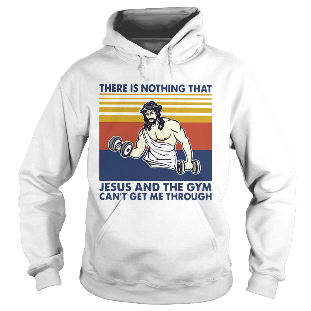 There Is Nothing That Jesus And The Gym Cant Get Me Through Vintage Hoodie