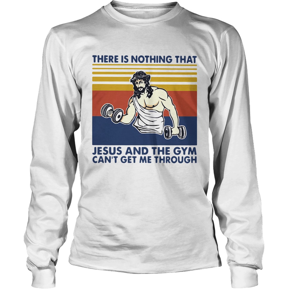 There Is Nothing That Jesus And The Gym Cant Get Me Through Vintage Long Sleeve