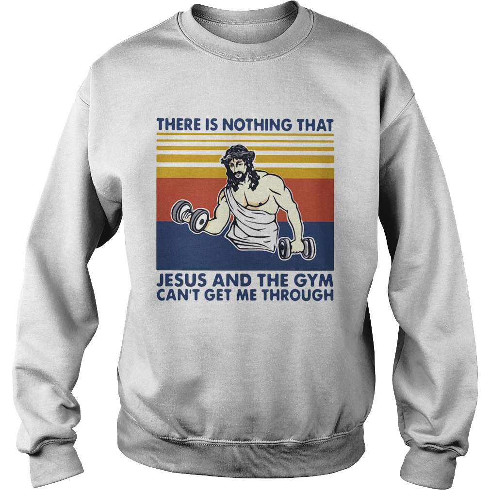 There Is Nothing That Jesus And The Gym Cant Get Me Through Vintage Sweatshirt